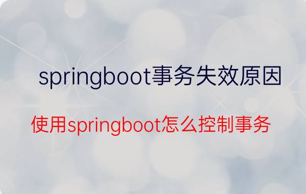 springboot事务失效原因 使用springboot怎么控制事务？